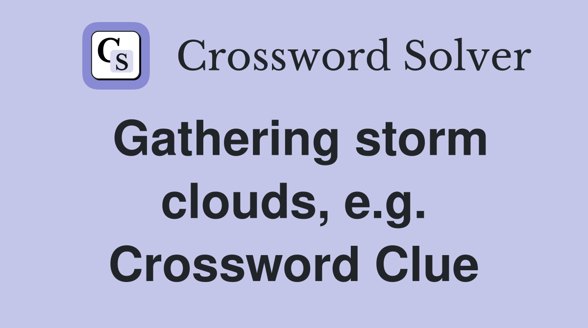 Gathering storm clouds, e.g. Crossword Clue