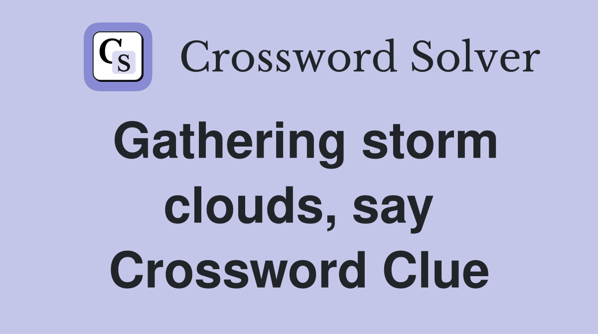 Gathering storm clouds, say Crossword Clue