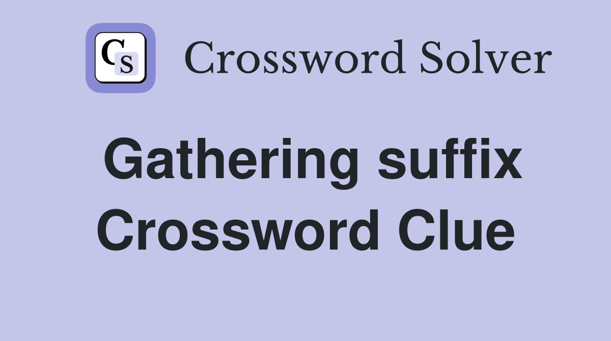 Gathering suffix Crossword Clue
