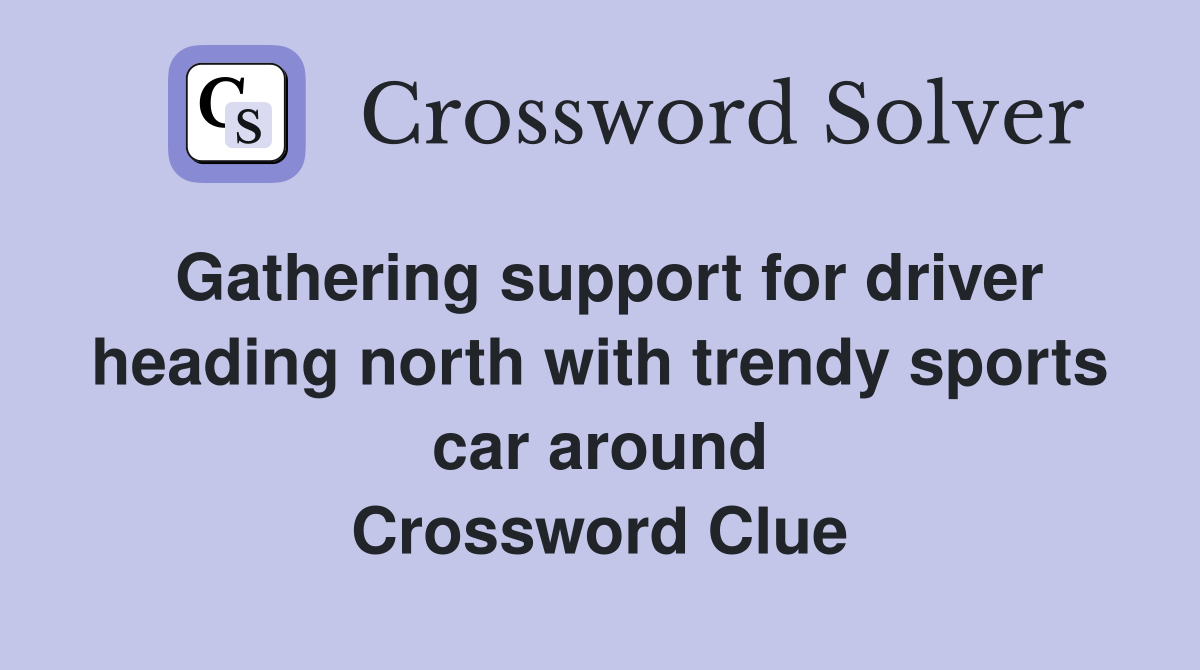 Gathering support for driver heading north with trendy sports car around Crossword Clue