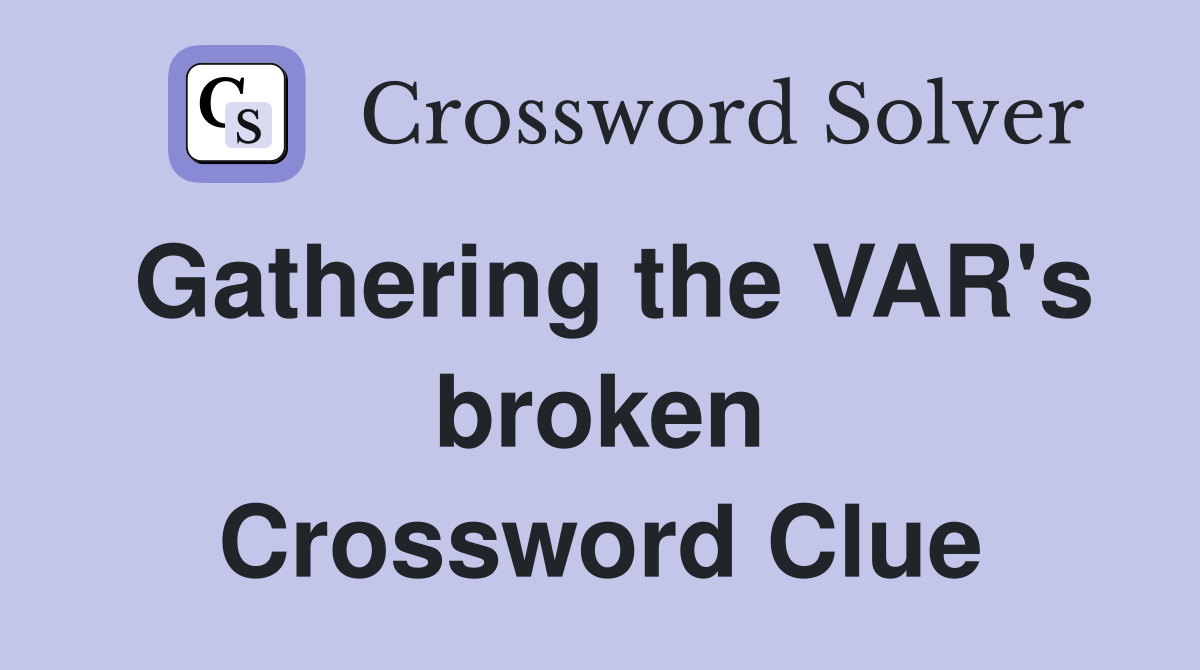 Gathering the VAR's broken Crossword Clue
