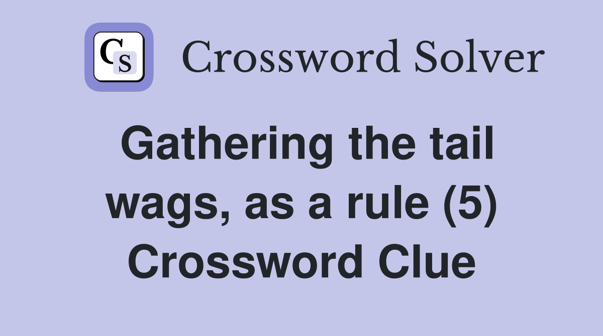 Gathering the tail wags, as a rule (5) Crossword Clue