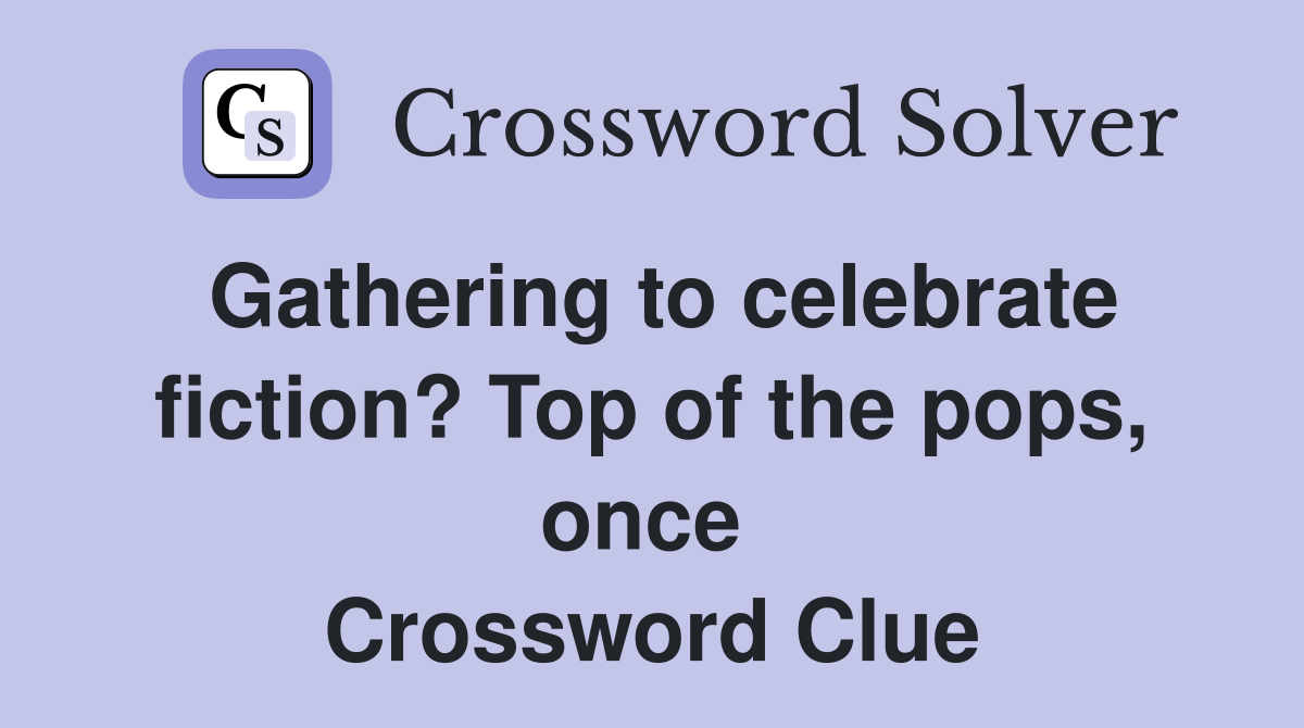 Gathering to celebrate fiction? Top of the pops, once  Crossword Clue