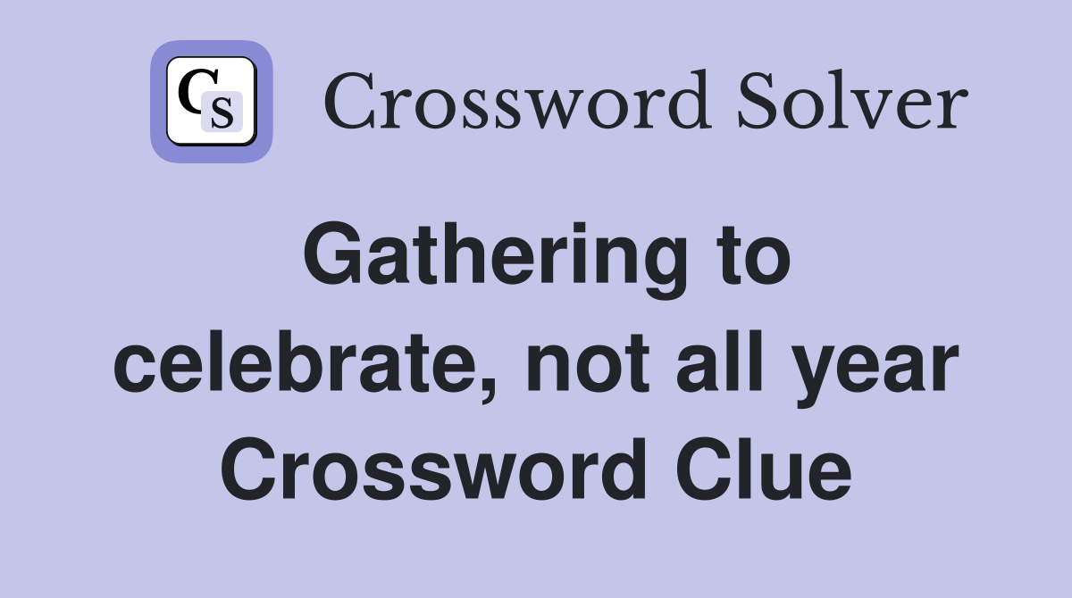Gathering to celebrate, not all year Crossword Clue