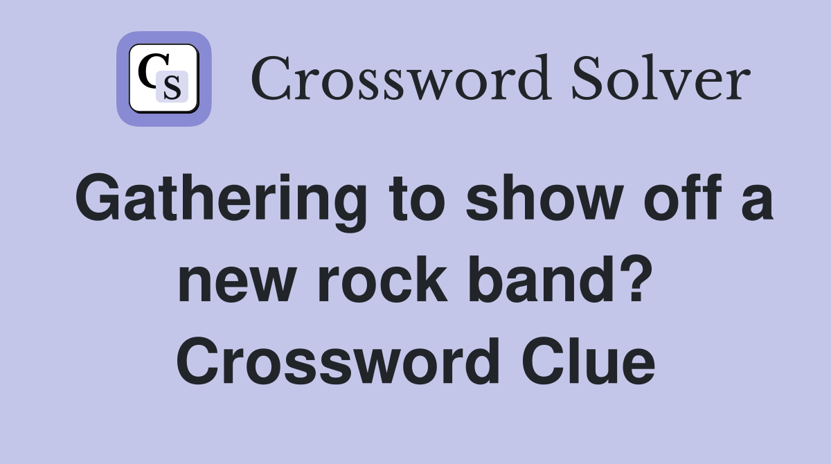 Gathering to show off a new rock band? Crossword Clue