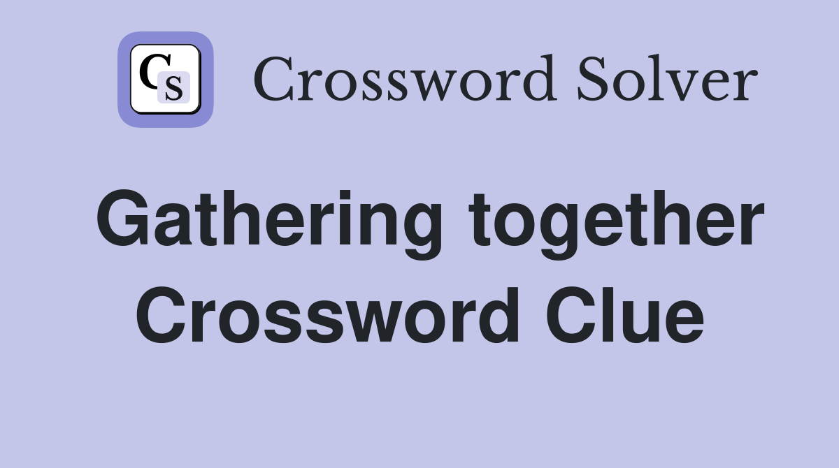 Gathering together Crossword Clue
