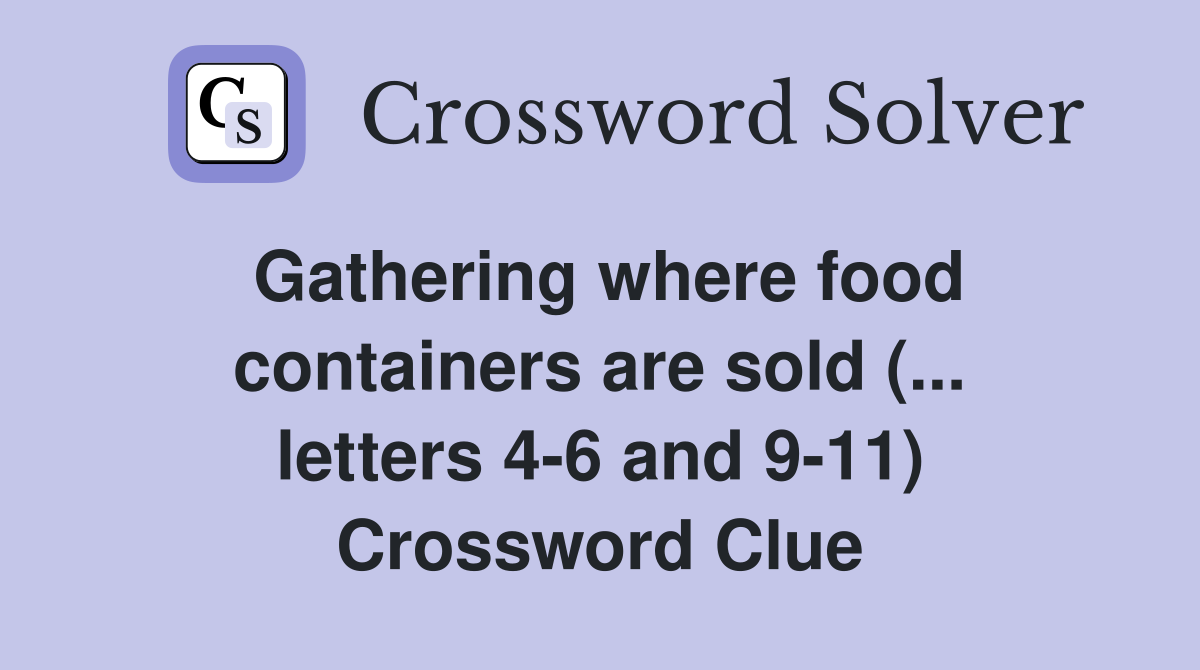 Gathering where food containers are sold (... letters 4-6 and 9-11) Crossword Clue