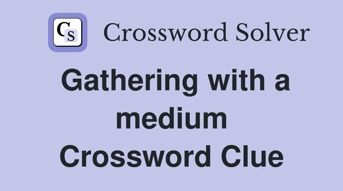 Gathering with a medium Crossword Clue