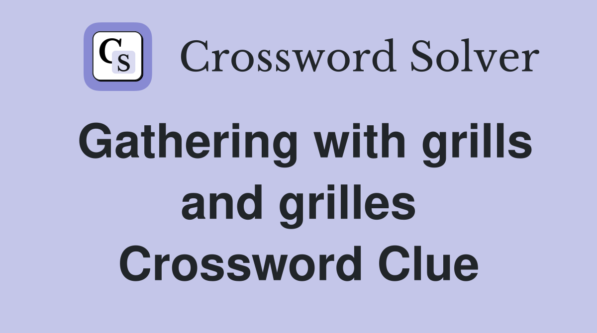 Gathering with grills and grilles Crossword Clue