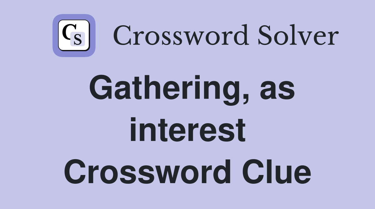 Gathering, as interest Crossword Clue