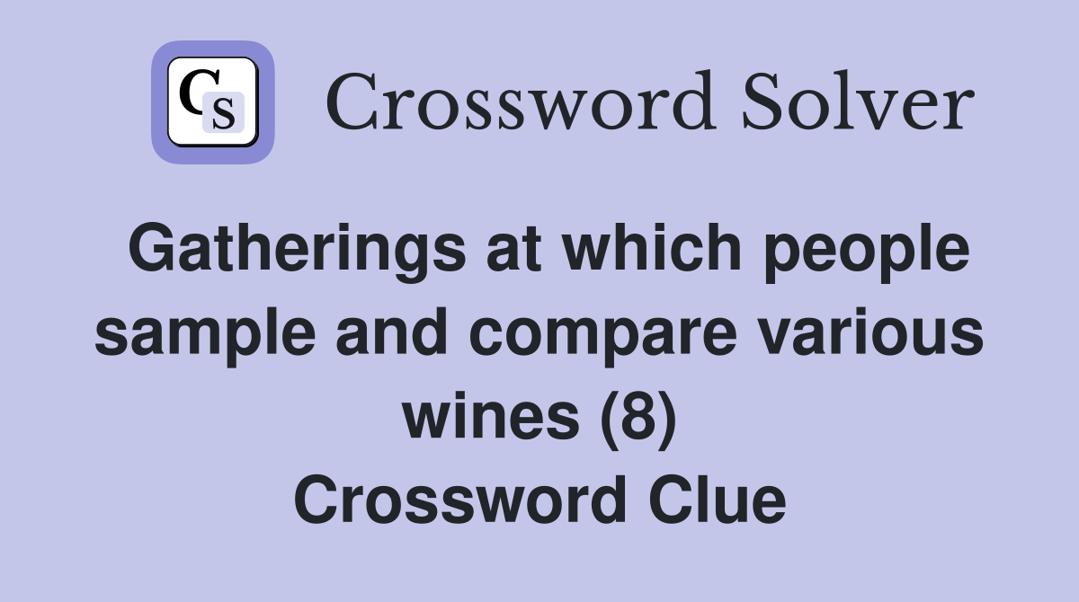 Gatherings at which people sample and compare various wines (8) Crossword Clue