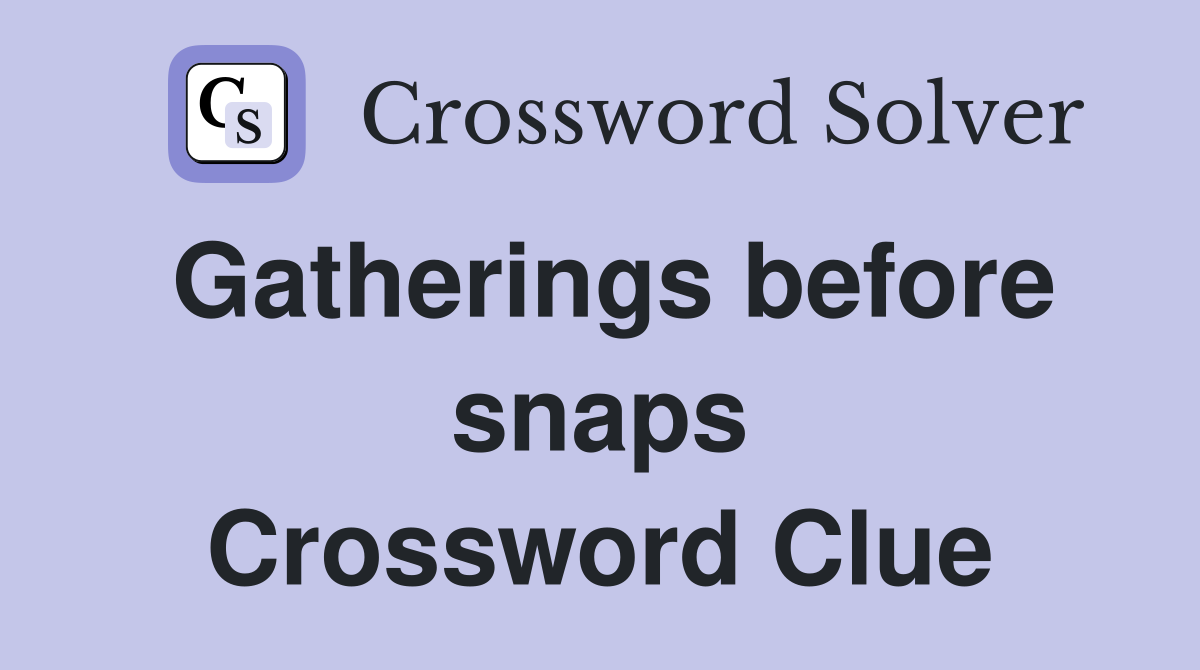 Gatherings before snaps Crossword Clue
