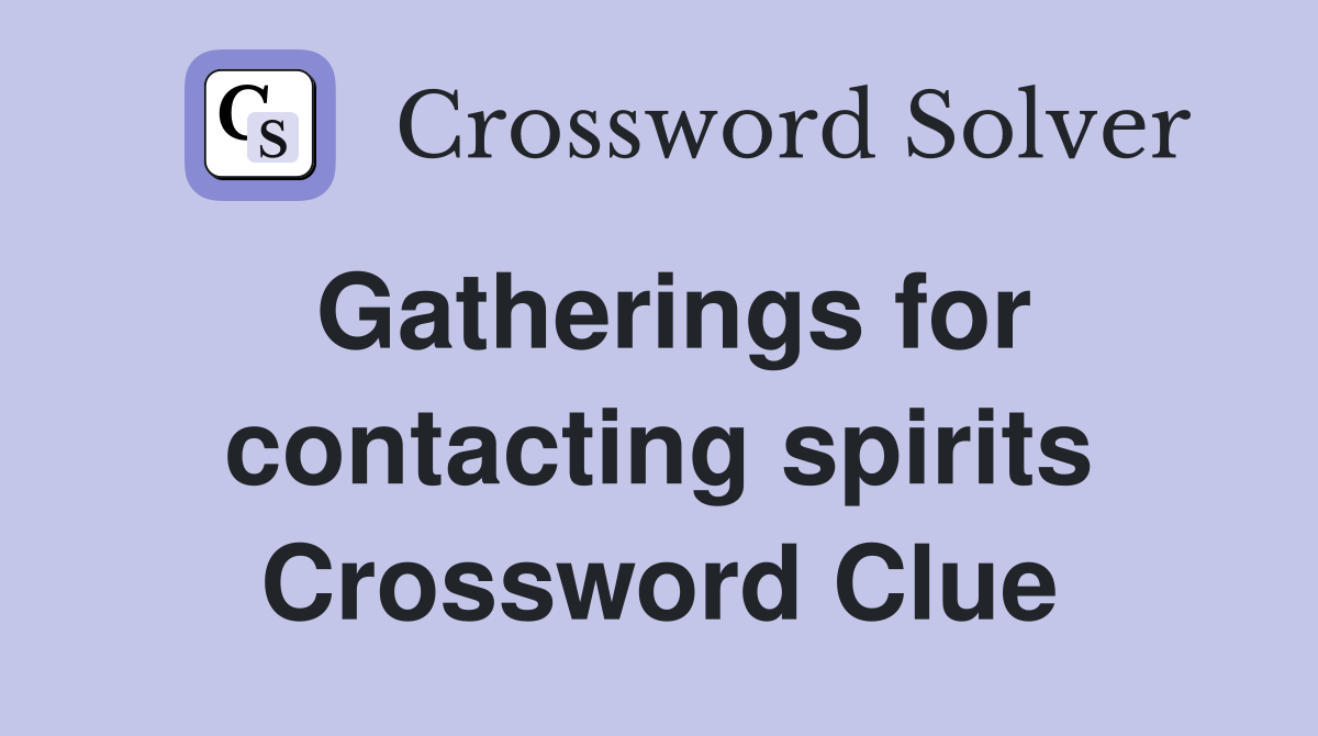 Gatherings for contacting spirits Crossword Clue
