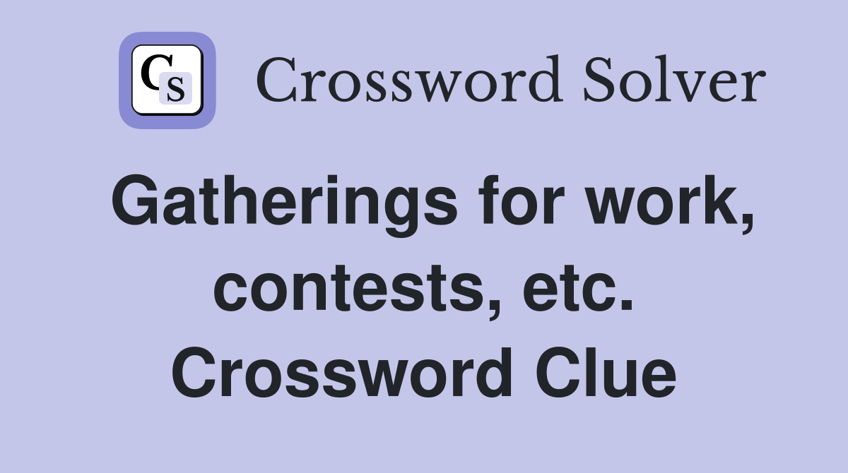 Gatherings for work, contests, etc. Crossword Clue