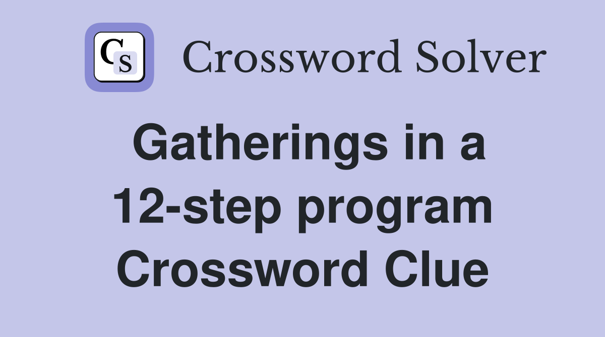 Gatherings in a 12-step program Crossword Clue