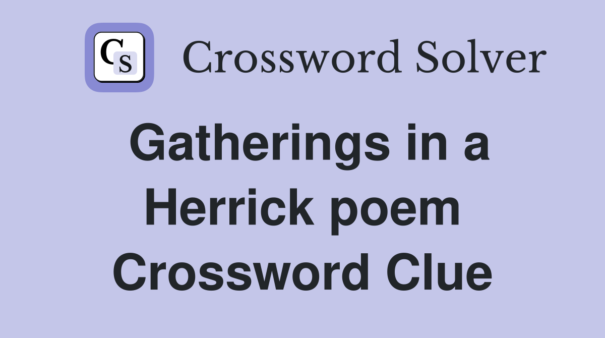 Gatherings in a Herrick poem Crossword Clue