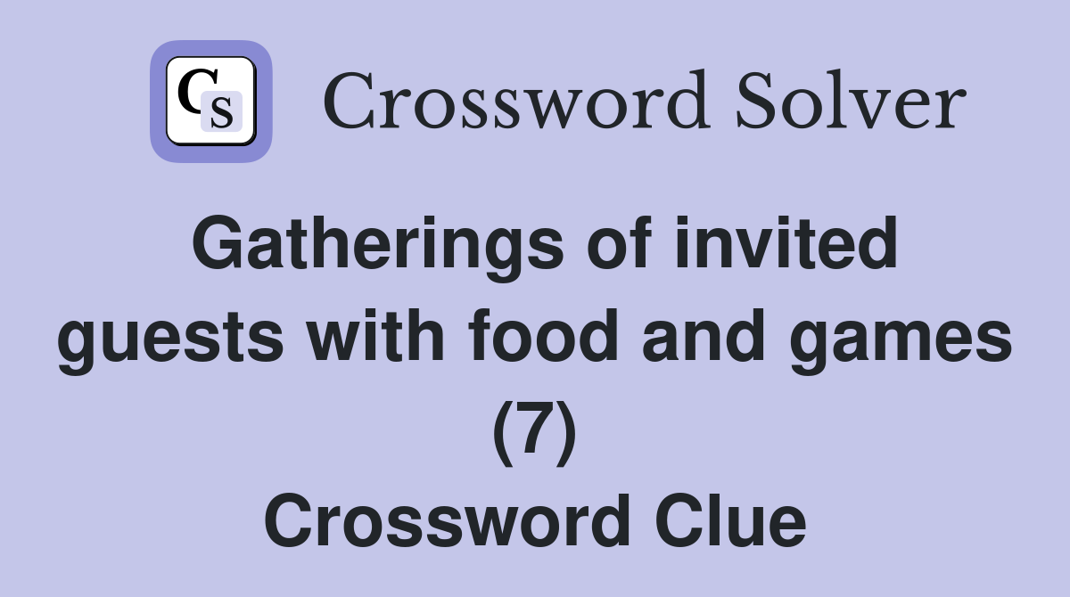 Gatherings of invited guests with food and games (7) Crossword Clue