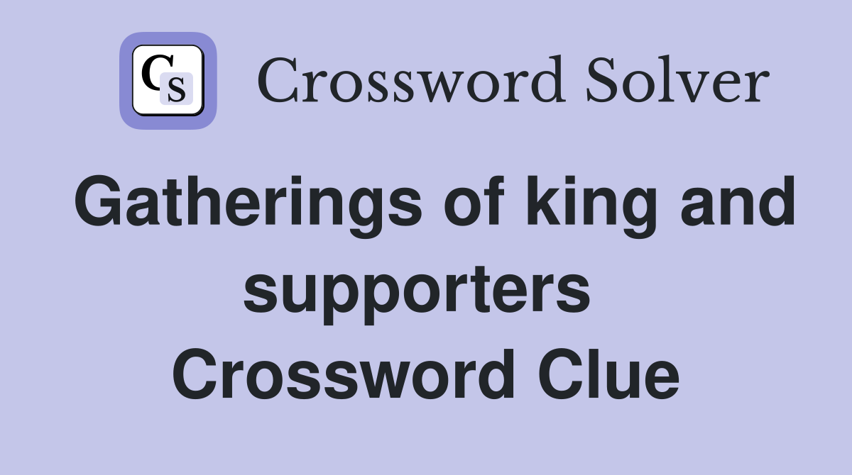 Gatherings of king and supporters  Crossword Clue