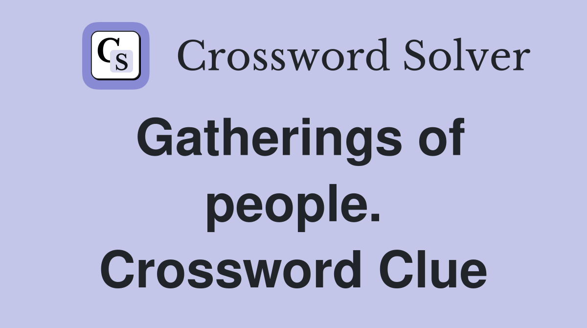 Gatherings of people. Crossword Clue