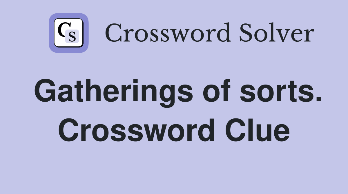 Gatherings of sorts. Crossword Clue