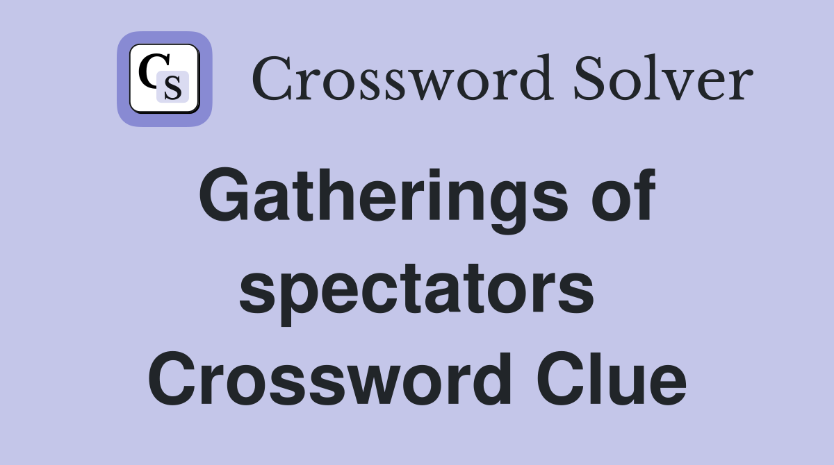 Gatherings of spectators Crossword Clue