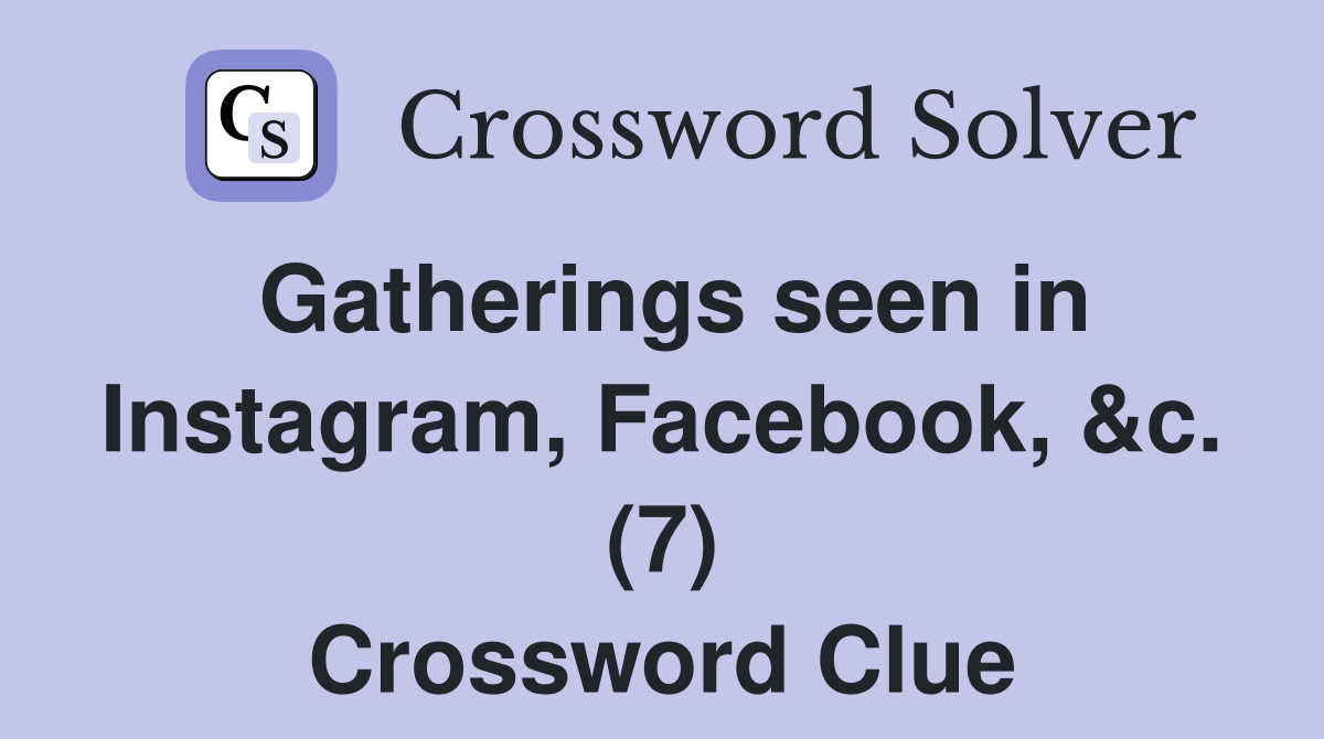 Gatherings seen in Instagram, Facebook, &c. (7) Crossword Clue