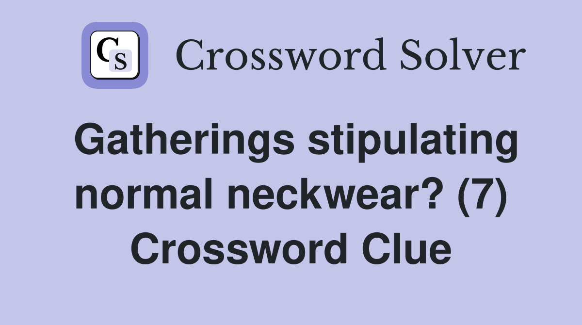 Gatherings stipulating normal neckwear? (7) Crossword Clue