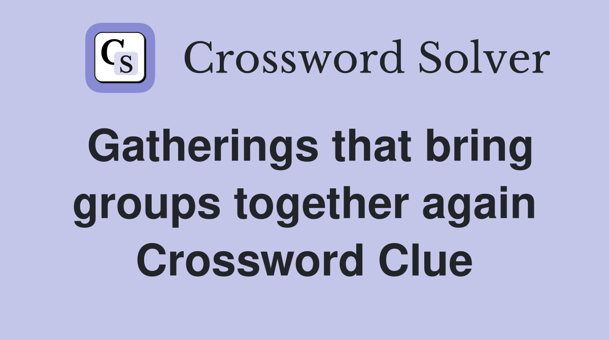 Gatherings that bring groups together again Crossword Clue