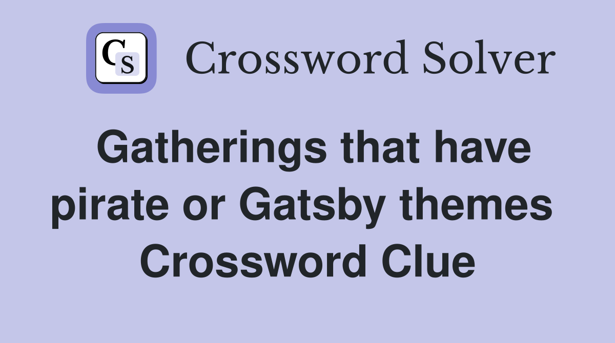 Gatherings that have pirate or Gatsby themes  Crossword Clue