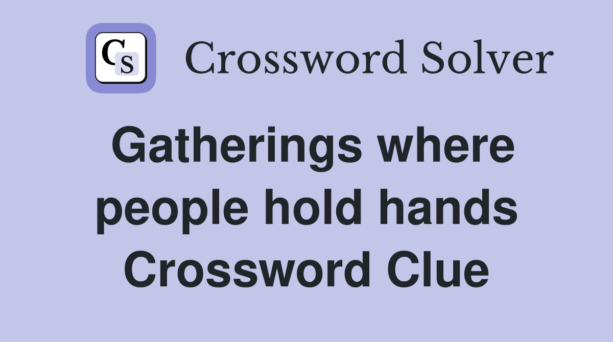 Gatherings where people hold hands Crossword Clue