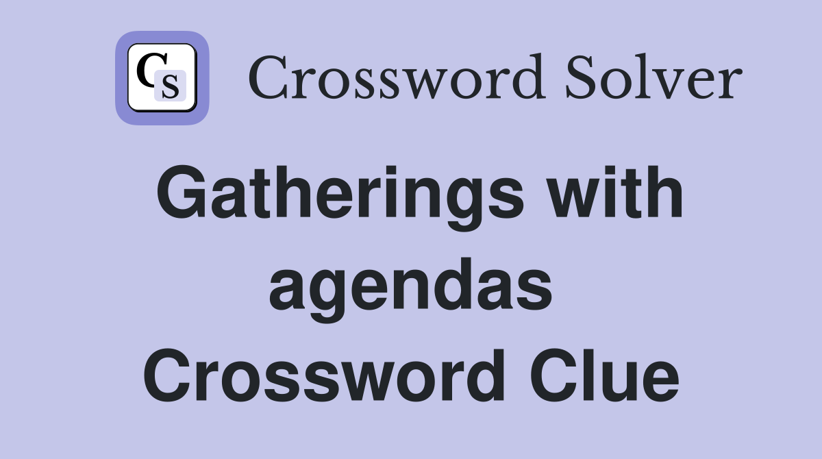 Gatherings with agendas Crossword Clue