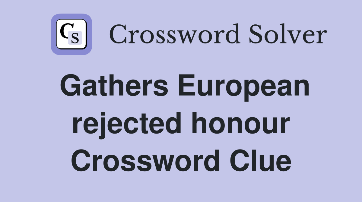Gathers European rejected honour Crossword Clue