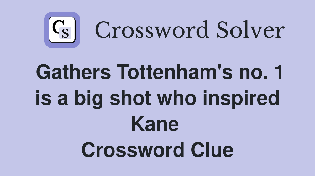 Gathers Tottenham's no. 1 is a big shot who inspired Kane  Crossword Clue