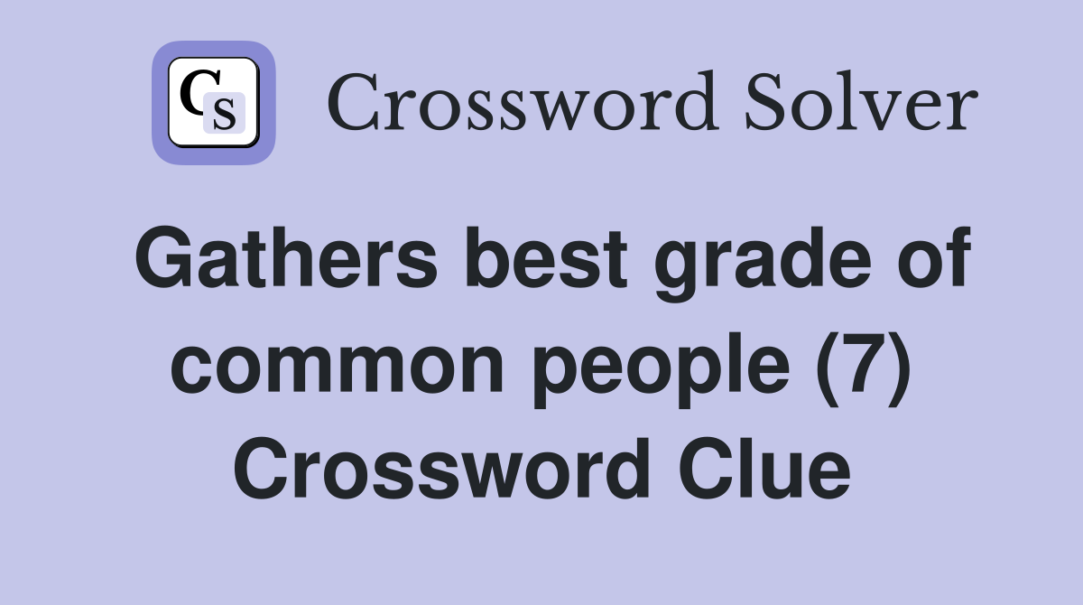 Gathers best grade of common people (7) Crossword Clue