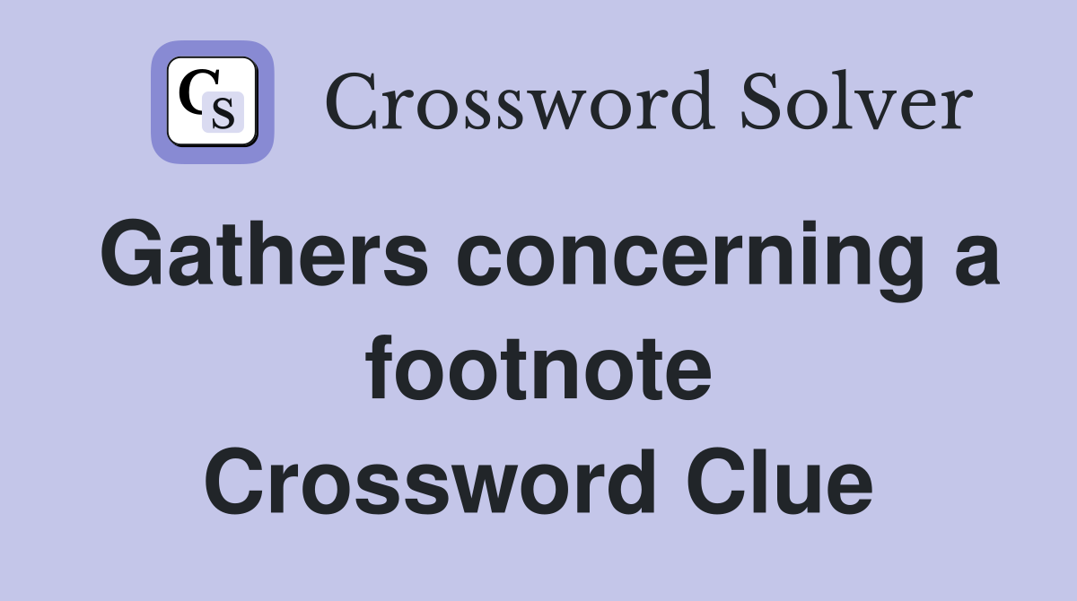Gathers concerning a footnote Crossword Clue