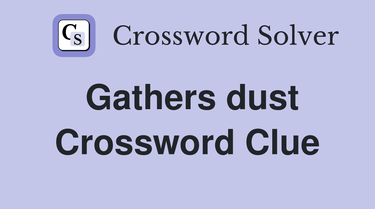 Gathers dust Crossword Clue