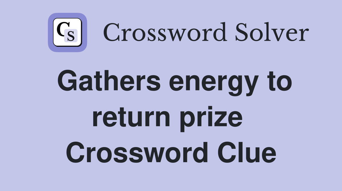 Gathers energy to return prize  Crossword Clue