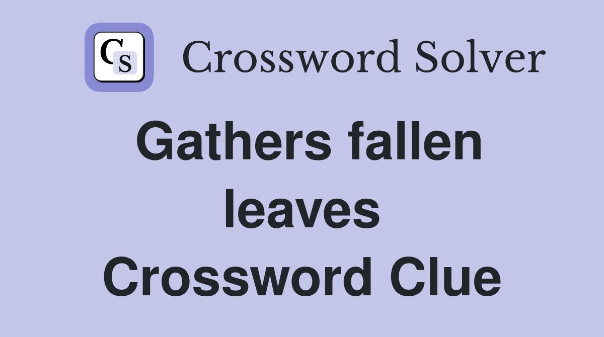 Gathers fallen leaves Crossword Clue