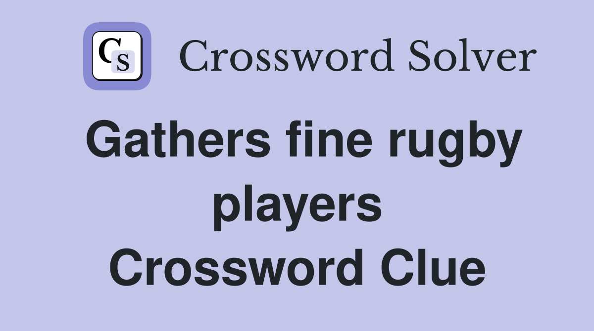 Gathers fine rugby players Crossword Clue