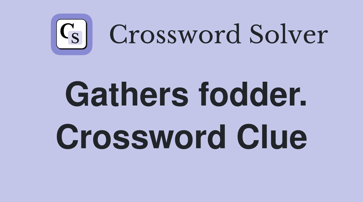 Gathers fodder. Crossword Clue