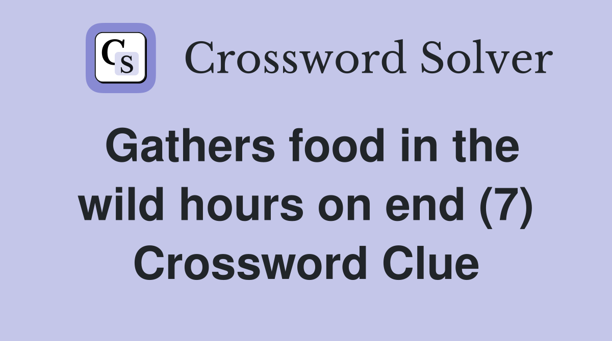 Gathers food in the wild hours on end (7) Crossword Clue