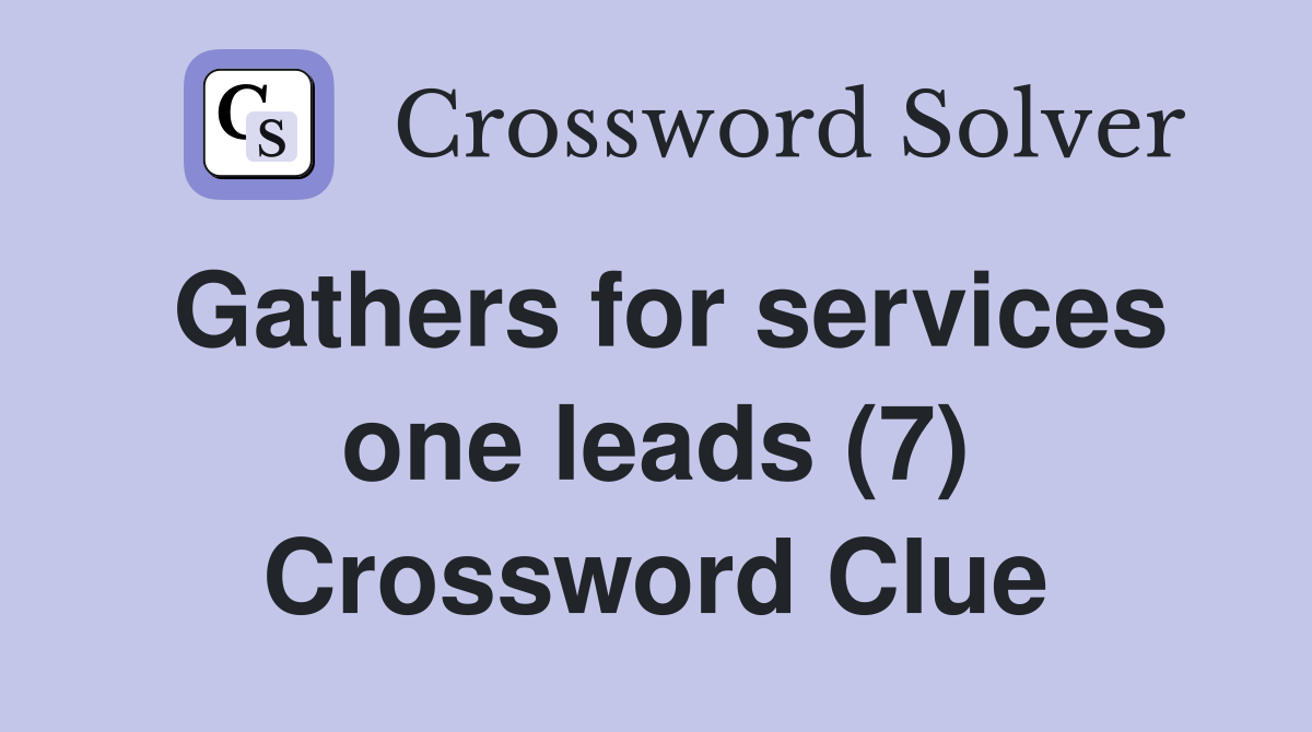 Gathers for services one leads (7) Crossword Clue