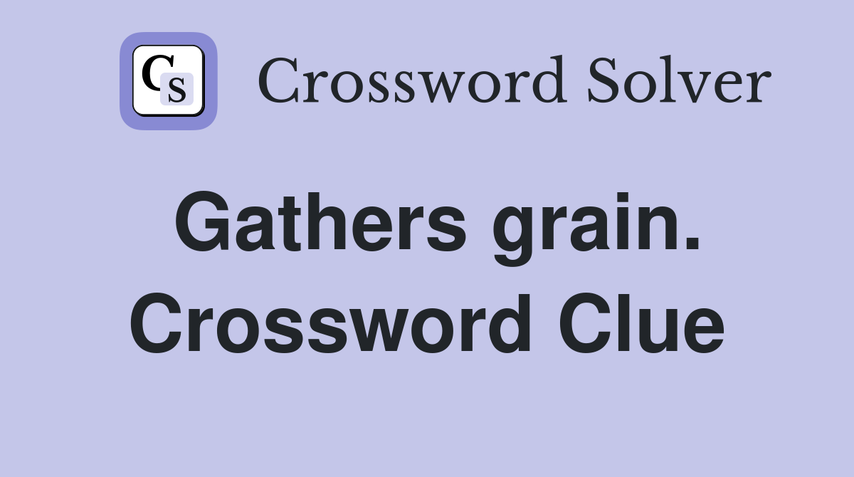 Gathers grain. Crossword Clue