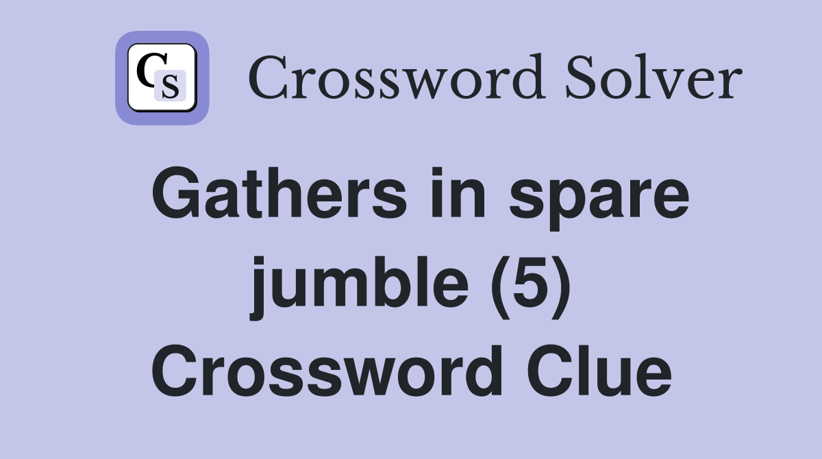 Gathers in spare jumble (5) Crossword Clue