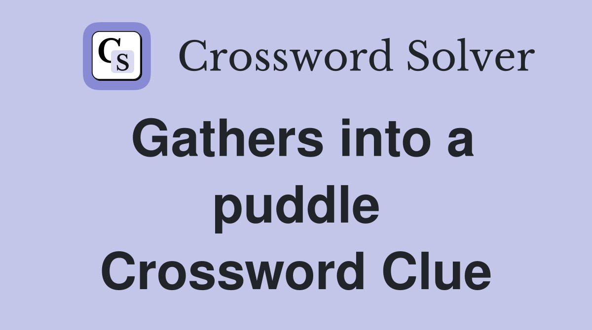 Gathers into a puddle Crossword Clue