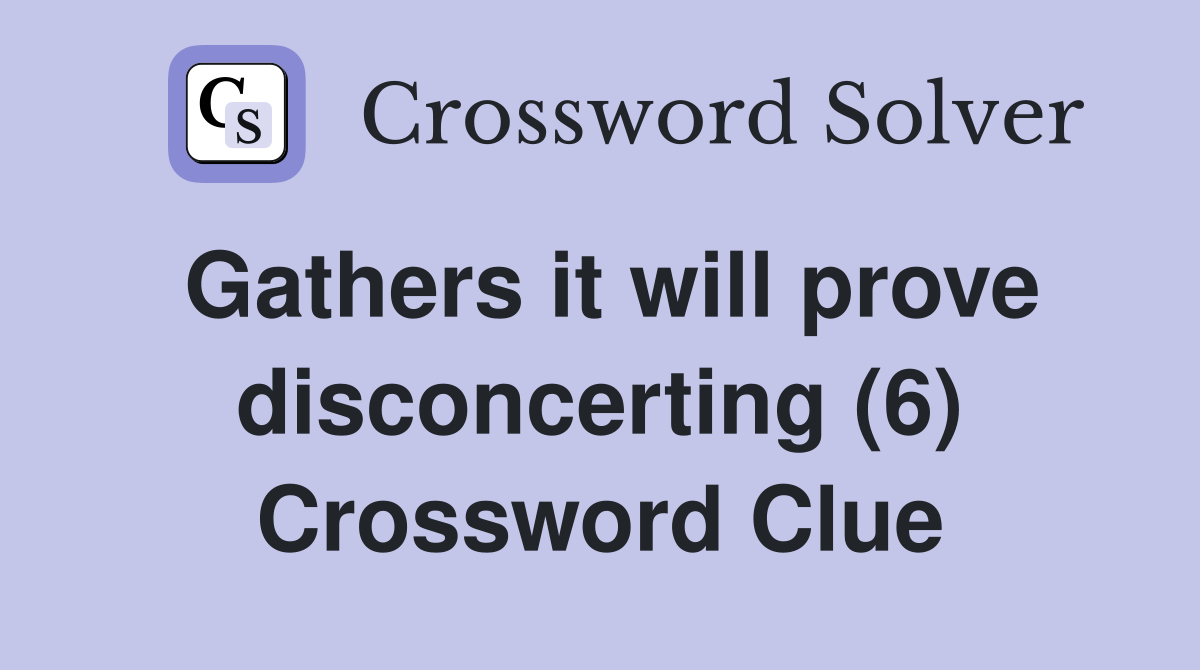 Gathers it will prove disconcerting (6) Crossword Clue