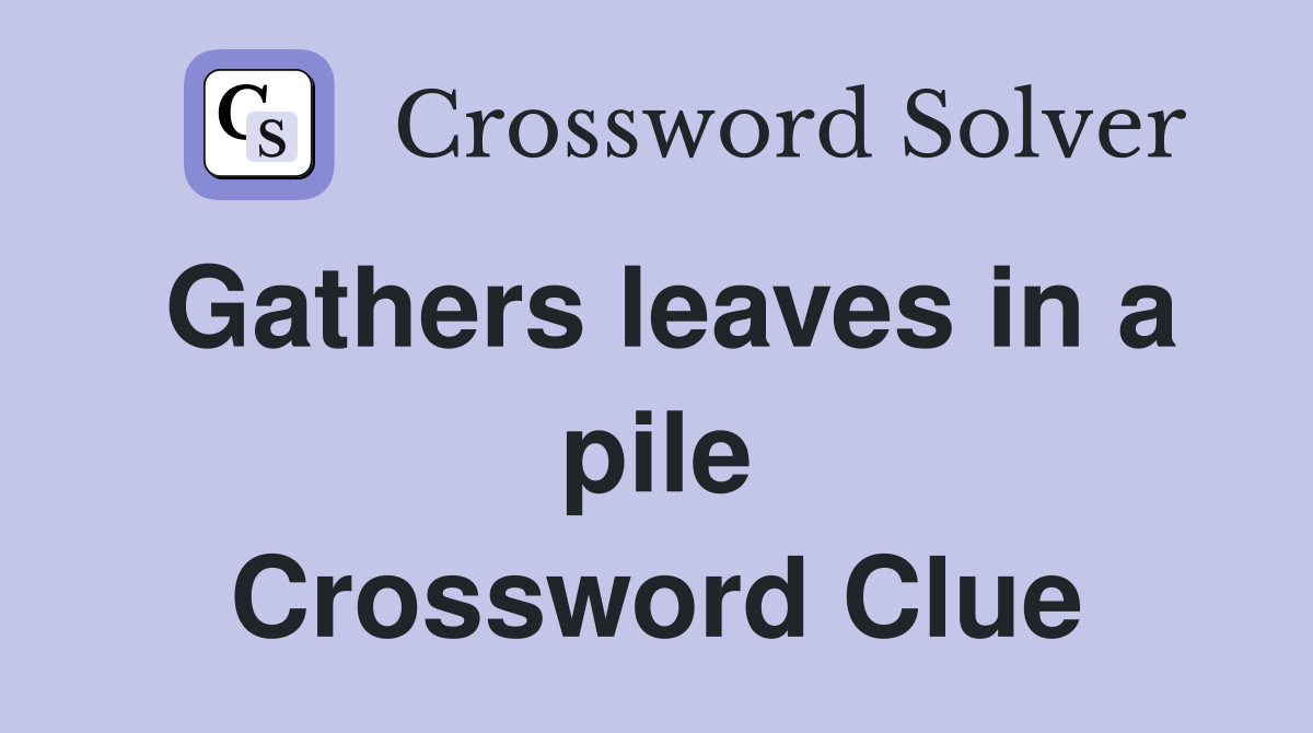 Gathers leaves in a pile Crossword Clue