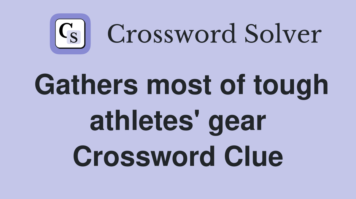 Gathers most of tough athletes' gear Crossword Clue