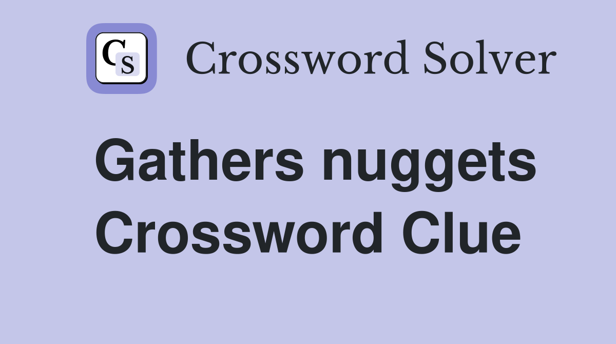 Gathers nuggets Crossword Clue