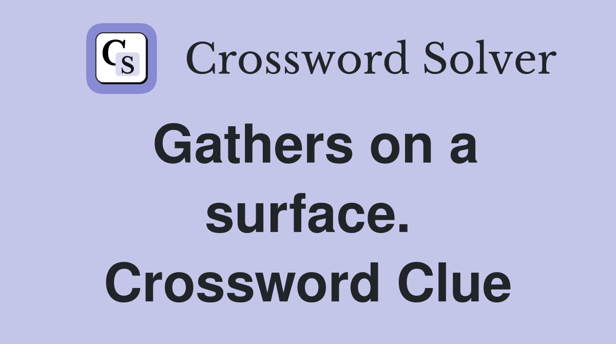 Gathers on a surface. Crossword Clue